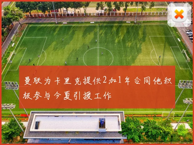 曼联为卡里克提供2加1年合同他积极参与今夏引援工作