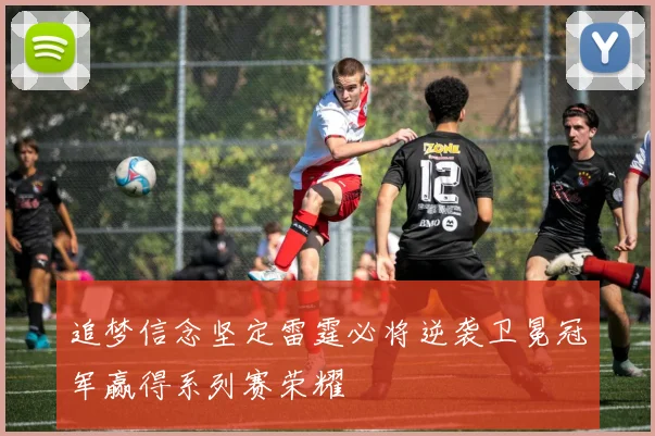 追梦信念坚定雷霆必将逆袭卫冕冠军赢得系列赛荣耀